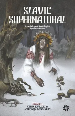 Slovanské nadprirodzeno: Antológia slovansky inšpirovanej špekulatívnej literatúry - Slavic Supernatural: An Anthology of Slavic-Inspired Speculative Fiction