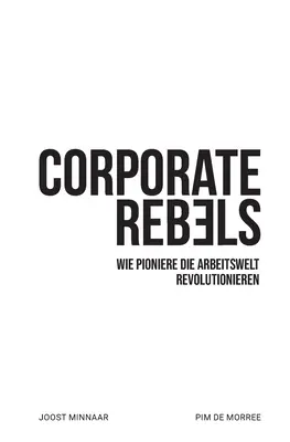 Firemní rebeli: Wie Pioniere die Arbeitswelt revolutionieren - Corporate Rebels: Wie Pioniere die Arbeitswelt revolutionieren