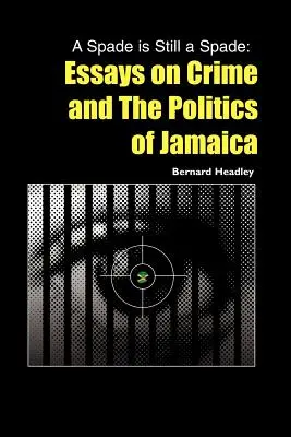 Lopatka je stále lopatka: Eseje o kriminalite a politike Jamajky - A Spade is Still a Spade: Essays on Crime and The Politics of Jamaica