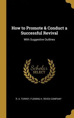 Ako podporiť a viesť úspešné prebudenie: s námetmi - How to Promote & Conduct a Successful Revival: With Suggestive Outlines
