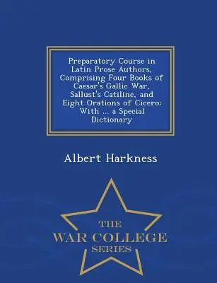Prípravný kurz latinských autorov prózy, obsahujúci štyri knihy Caesarovej vojny galskej, Sallustovho Catilina a osem Cicerónových rečí: a... - Preparatory Course in Latin Prose Authors, Comprising Four Books of Caesar's Gallic War, Sallust's Catiline, and Eight Orations of Cicero: With ... a
