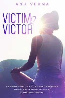 Victim 2 Victor: Inšpiratívny skutočný príbeh o boji ženy so sexuálnym zneužívaním a prekonávaním traumy, až kým nenájde pat - Victim 2 Victor: An inspirational true story about a woman's struggles with sexual abuse and overcoming trauma, until she finds the pat