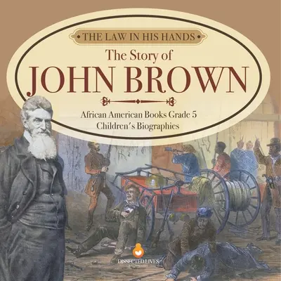 Zákon v jeho rukách: Príbeh Johna Browna Afroamerické knihy 5. ročník Detské biografie - The Law in His Hands: The Story of John Brown African American Books Grade 5 Children's Biographies