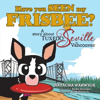 Have You Seen My Frisbee? A Story About Tuxedo Seville, in Vancouver - Have You Seen My Frisbee?: A Story About Tuxedo Seville, in Vancouver