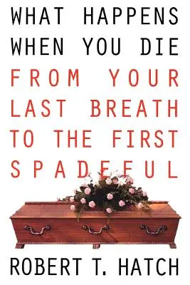 Čo sa stane, keď zomriete: Od posledného dychu po prvú lopatu - What Happens When You Die: From Your Last Breath to the First Spadeful