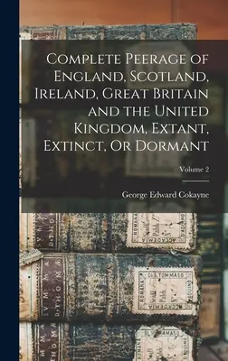Úplný peerage Anglicka, Škótska, Írska, Veľkej Británie a Spojeného kráľovstva: Rozšírené, zaniknuté alebo spiace; 2. zväzok - Complete Peerage of England, Scotland, Ireland, Great Britain and the United Kingdom, Extant, Extinct, Or Dormant; Volume 2