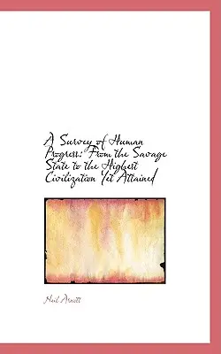 Prieskum ľudského pokroku: Od divokého štátu k najvyššej doteraz dosiahnutej civilizácii - A Survey of Human Progress: From the Savage State to the Highest Civilization Yet Attained