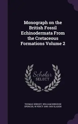 Monografia britských fosílnych ostnokožcov z kriedových formácií, 2. zväzok - Monograph on the British Fossil Echinodermata From the Cretaceous Formations Volume 2