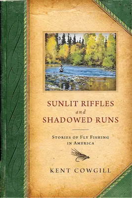 Slnkom zaliate ramená a tienisté úseky: Príbehy muškárenia v Amerike - Sunlit Riffles and Shadowed Runs: Stories of Fly Fishing in America