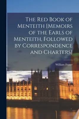 Červená kniha Menteithovcov [Memoáre grófov z Menteithu, doplnené korešpondenciou a listinami] - The Red Book of Menteith [Memoirs of the Earls of Menteith, Followed by Correspondence and Charters]