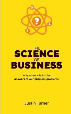 Veda o podnikaní: Prečo veda obsahuje odpovede na naše obchodné problémy - The Science of Business: Why science holds the answers to our business problems