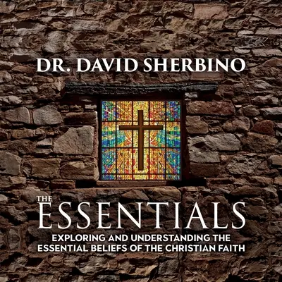 Základné informácie: Základný návod na obnovu: Skúmanie a pochopenie základných presvedčení kresťanskej viery - The Essentials: Exploring and Understanding the Essential Beliefs of the Christian Faith