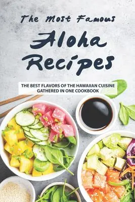 Najznámejšie recepty Aloha: Najlepšie chute havajskej kuchyne zhromaždené v jednej kuchárskej knihe - The Most Famous Aloha Recipes: The Best Flavors of The Hawaiian Cuisine Gathered in One Cookbook