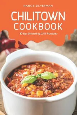 Kuchárska kniha Chilitown: 30 receptov na chilli, pri ktorých sa zalizujú pery - Chilitown Cookbook: 30 Lip-Smacking Chili Recipes