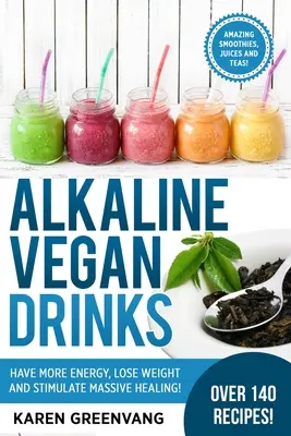 Alkalické vegánske nápoje: Majte viac energie, schudnite a stimulujte masívne uzdravenie! - Alkaline Vegan Drinks: Have More Energy, Lose Weight and Stimulate Massive Healing!