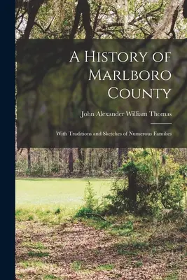 Dejiny okresu Marlboro: S tradíciami a náčrtmi mnohých rodín - A History of Marlboro County: With Traditions and Sketches of Numerous Families