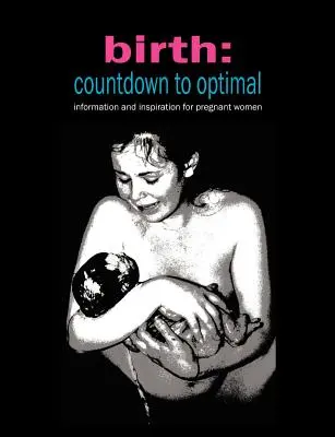 Zrodenie: Odpočítavanie do optimálneho stavu - inšpirácia a informácie pre tehotné ženy - Birth: Countdown to Optimal - Inspiration and Information for Pregnant Women