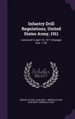 Cvičné predpisy pre pechotu, armáda Spojených štátov amerických, 1911: (zmeny č. 1-19) - Infantry Drill Regulations, United States Army, 1911: Corrected To April 15, 1917 (changes Nos. 1-19)