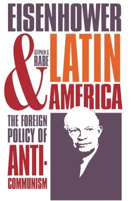 Eisenhower a Latinská Amerika: Eisenhower: zahraničná politika antikomunizmu - Eisenhower and Latin America: The Foreign Policy of Anticommunism
