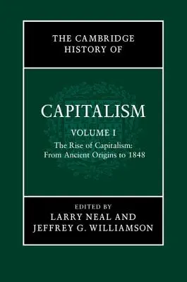 The Cambridge History of Capitalism, Volume 1: The Rise of Capitalism: Od starovekých počiatkov do roku 1848 - The Cambridge History of Capitalism, Volume 1: The Rise of Capitalism: From Ancient Origins to 1848