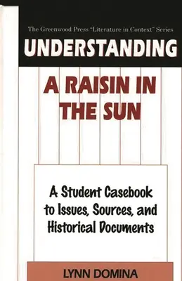 Porozumieť rozinke na slnku: Raisain: Raisain: Študentská príručka k problematike, prameňom a historickým dokumentom - Understanding A Raisin in the Sun: A Student Casebook to Issues, Sources, and Historical Documents