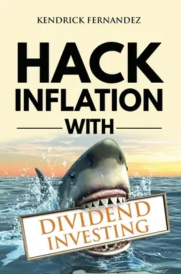 Hack inflácie s investovaním do dividend: Zisk z inflácie pomocou výkonnej stratégie investovania do dividend, ktorá generuje pasívny príjem (Investovanie pre - Hack Inflation with Dividend Investing: Profit from Inflation with a Powerful Dividend Investing Strategy that Generates Passive Income (Investing for