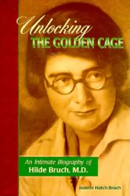 Odomykanie zlatej klietky: intímny životopis Hilde Bruchovej, M.D. - Unlocking the Golden Cage: An Intimate Biography of Hilde Bruch, M.D.