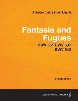 Fantázia a fúgy - BWV 561 BWV 537 BWV 542 - pre sólový organ - Fantasia and Fugues - BWV 561 BWV 537 BWV 542 - For Solo Organ