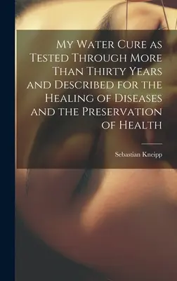 Moja vodná kúra, ako bola vyskúšaná počas viac ako tridsiatich rokov a opísaná na liečenie chorôb a zachovanie zdravia - My Water Cure as Tested Through More Than Thirty Years and Described for the Healing of Diseases and the Preservation of Health