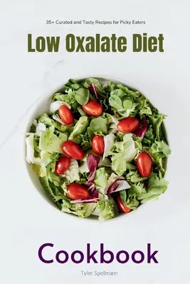 Kuchárska kniha s nízkym obsahom oxalátov: Viac ako 35 vybraných a chutných receptov pre vyberavých jedákov - Low Oxalate Diet Cookbook: 35+ Curated and Tasty Recipes for Picky Eaters