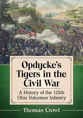 Opdyckeho tigre v občianskej vojne: História 125. dobrovoľníckej pechoty v Ohiu - Opdycke's Tigers in the Civil War: A History of the 125th Ohio Volunteer Infantry