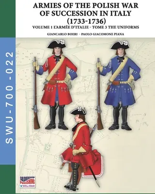 Vojna o poľské nástupníctvo v Taliansku 1733 - 1736 - 1. zväzok The Arme d'Italie: Tome 3: uniformy - The War of the Polish succession in Italy 1733-1736 - Vol. 1 The Arme d'Italie: Tome 3: uniforms