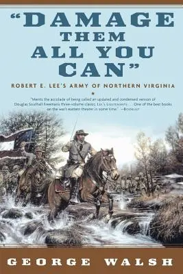 Poškodzuj ich, ako len môžeš: Leeho armáda Severnej Virgínie - Damage Them All You Can: Robert E. Lee's Army of Northern Virginia