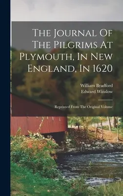 Denník pútnikov v Plymouthe v Novom Anglicku v roku 1620: Z pôvodného zväzku preložené - The Journal Of The Pilgrims At Plymouth, In New England, In 1620: Reprinted From The Original Volume