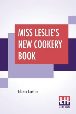 Nová kuchárska kniha slečny Leslieovej - Miss Leslie's New Cookery Book
