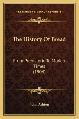 Dejiny chleba: Od praveku po súčasnosť (1904) - The History Of Bread: From Prehistoric To Modern Times (1904)