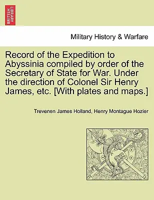 Záznam o výprave do Habeša zostavený na príkaz štátneho tajomníka pre vojnu. Pod vedením plukovníka sira Henryho Jamesa atď. [S - Record of the Expedition to Abyssinia compiled by order of the Secretary of State for War. Under the direction of Colonel Sir Henry James, etc. [With