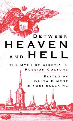 Medzi nebom a peklom: Mýtus o Sibíri v ruskej kultúre - Between Heaven and Hell: The Myth of Siberia in Russian Culture