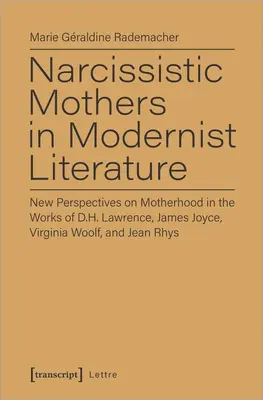 Narcistické matky v modernistickej literatúre: Lawrencea, Jamesa Joycea, Virginie Woolfovej a Jean Rhysovej - Narcissistic Mothers in Modernist Literature: New Perspectives on Motherhood in the Works of D.H. Lawrence, James Joyce, Virginia Woolf, and Jean Rhys