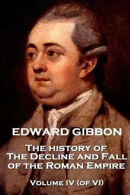 Edward Gibbon - Dejiny úpadku a pádu Rímskej ríše - IV. zväzok (z VI.) - Edward Gibbon - The History of the Decline and Fall of the Roman Empire - Volume IV (of VI)