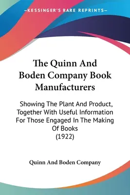 Quinn And Boden Company Výrobcovia kníh: Spolu s užitočnými informáciami pre tých, ktorí sa zaoberajú výrobou kníh - The Quinn And Boden Company Book Manufacturers: Showing The Plant And Product, Together With Useful Information For Those Engaged In The Making Of Boo