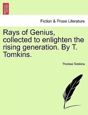 Lúče génia, zozbierané na osvietenie nastupujúcej generácie. T. Tomkins. - Rays of Genius, collected to enlighten the rising generation. By T. Tomkins.