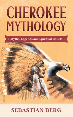 Mytológia Cherokee: Mýty, legendy a duchovné viery - Cherokee Mythology: Myths, Legends and Spiritual Beliefs