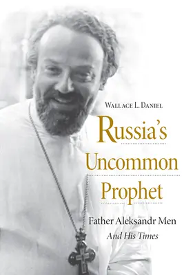 Ruský neobyčajný prorok: Otec Alexander Men a jeho doba - Russia's Uncommon Prophet: Father Aleksandr Men and His Times