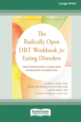 Radikálne otvorená pracovná kniha DBT pre poruchy príjmu potravy: Od nadmernej kontroly a osamelosti k zotaveniu a spojeniu [Large Print 16 Pt Edition] - The Radically Open DBT Workbook for Eating Disorders: From Overcontrol and Loneliness to Recovery and Connection [Large Print 16 Pt Edition]