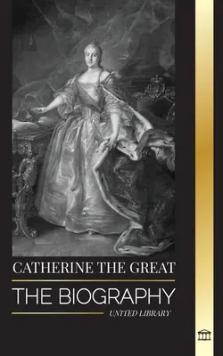 Katarína Veľká: Cárovná a cisárovná: životopis a portrét ruskej ženy - Catherine the Great: The Biography and Portrait of a Russian Woman, Tsarina and Empress