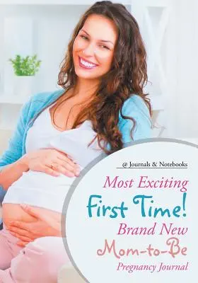 Najvzrušujúcejšie prvýkrát! Úplne nový tehotenský denník pre budúce mamičky - Most Exciting First Time! Brand New Mom-to-Be Pregnancy Journal