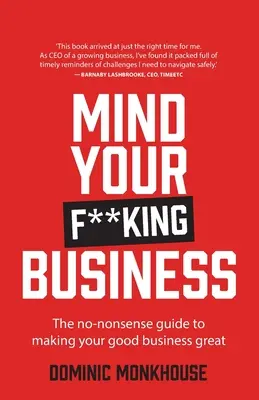 Starajte sa o svoje veci: Vydajte sa na cestu k dobrému biznisu a na cestu k skvelému biznisu. - Mind Your F**king Business: The No-Nonsense Guide to Making Your Good Business Great