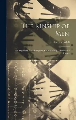 Príbuzenstvo ľudí: Rodokmene: Argument z rodokmeňov alebo Genealógia ako veda - The Kinship of Men: An Argument From Pedigrees, Or, Genealogy Viewed as a Science