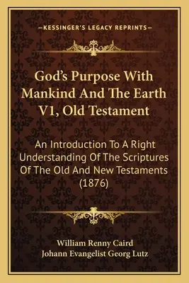 Boží zámer s ľudstvom a zemou V1, Starý zákon: Úvod do správneho chápania Písma Starého a Nového zákona ( - God's Purpose With Mankind And The Earth V1, Old Testament: An Introduction To A Right Understanding Of The Scriptures Of The Old And New Testaments (